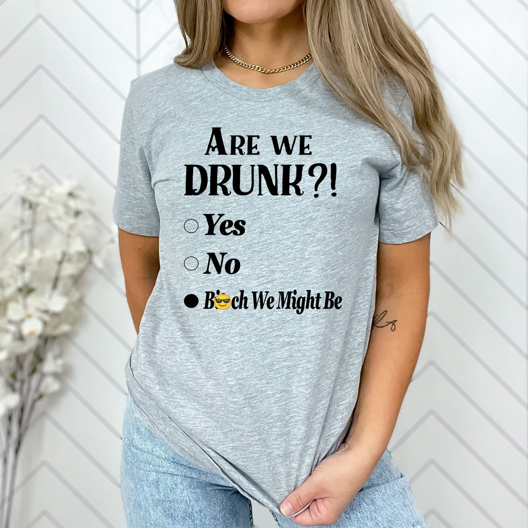 " ARE WE DRUNK "