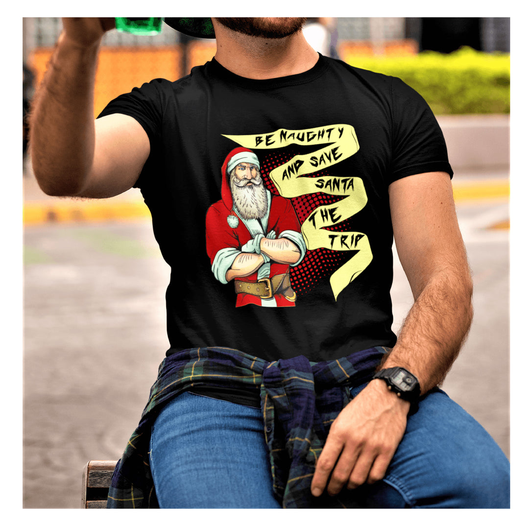 "BE NAUGHTY AND SAVE SANTA THE TRIP"