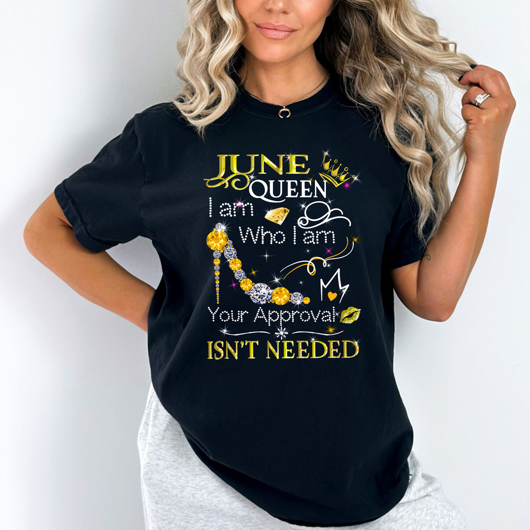 June Queen I Am Who I Am Your Approval Isn't Needed"50% Off for B'day Girls. Flat Shipping.