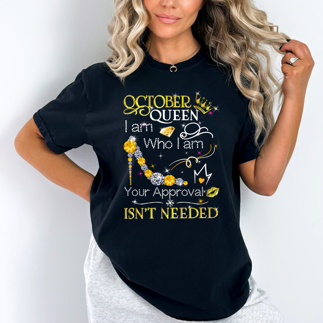 October Queen I Am Who I Am Your Approval Isn't Needed"50% Off for B'day Girls. Flat Shipping.