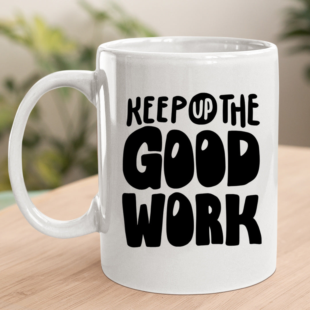 Keep Up The Good Work - MUG