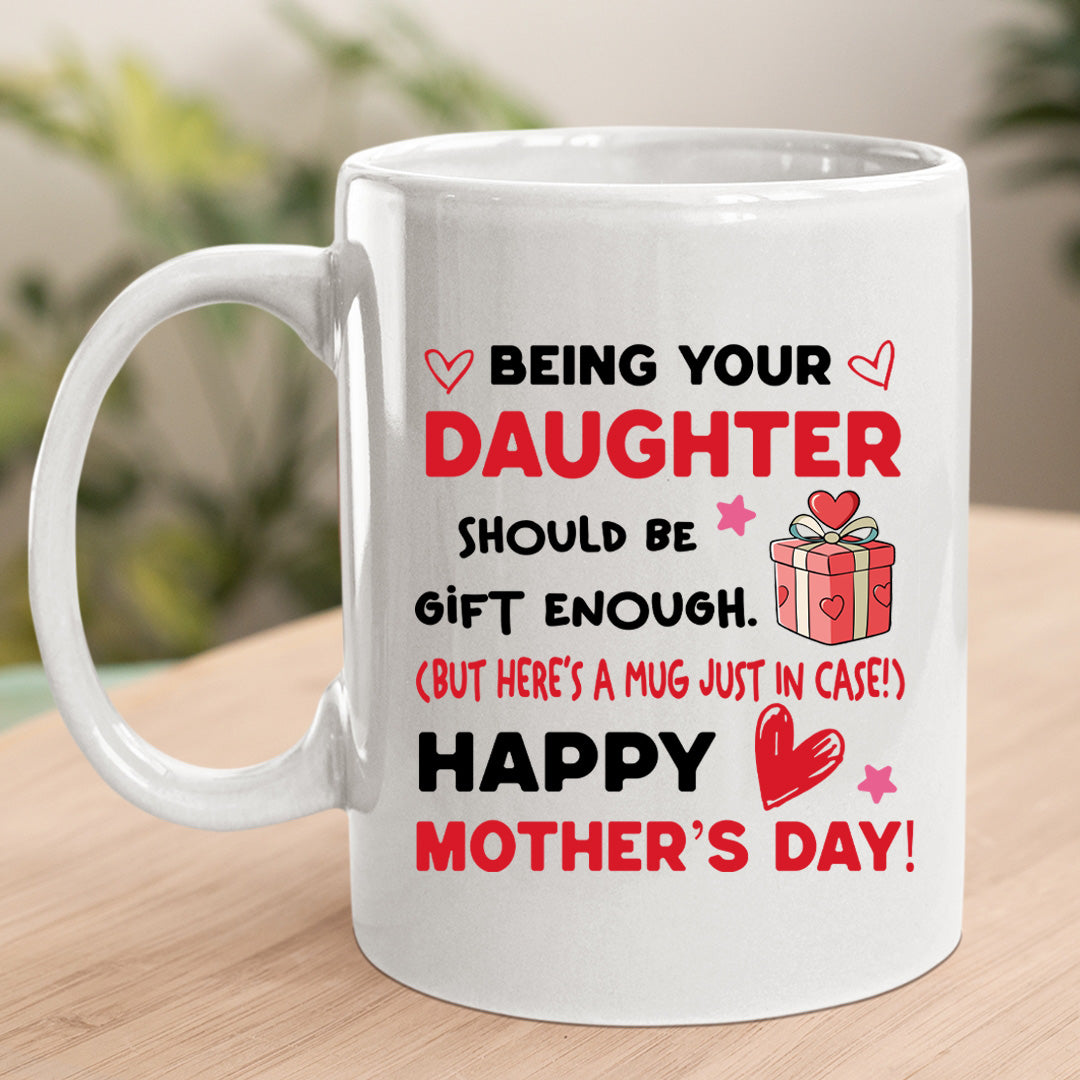 Being Your Daughter Should Be Gift - MUG