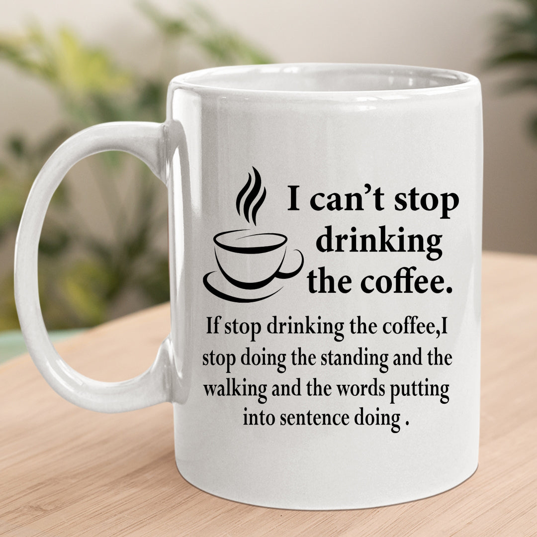 I Can't Stop Drinking The Coffee - MUG