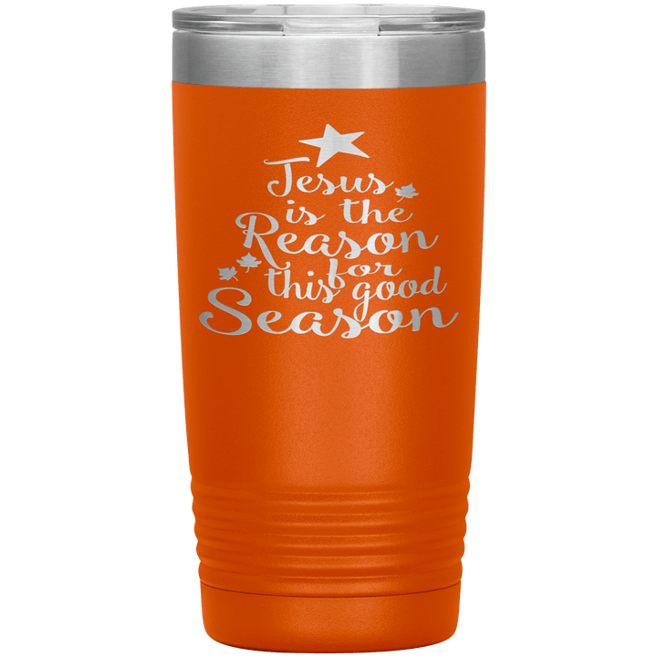"JESUS IS THE REASON FOR THIS GOOD SEASON" Tumbler. Buy For Family & Friends. Save Shipping. - LA Shirt Company