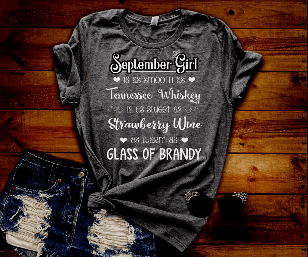 September Girl Is As Smooth As Whiskey.........As Warm As Brandy" 50% Off for B'day Girls. Flat Shipping - LA Shirt Company