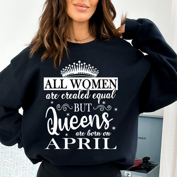 All Women Are Created Equal But Queens are Born On April- Sweatshirt & Hoodie