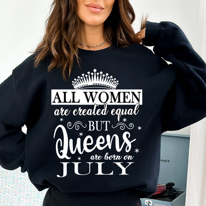 All Women Are Created Equal But Queens are Born On July - Sweatshirt &amp; Hoodie