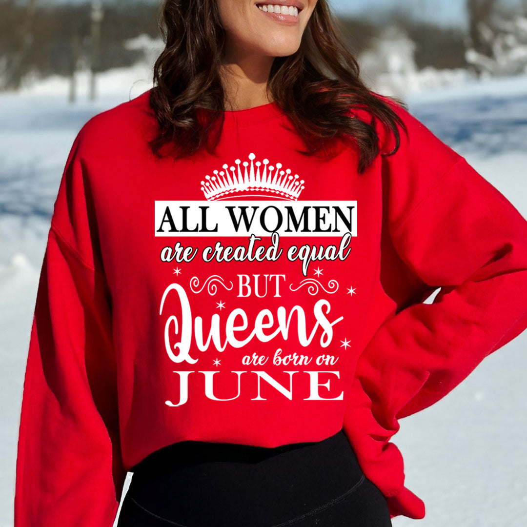 All Women Are Created Equal But Queens are Born On June - Sweatshirt &amp; Hoodie