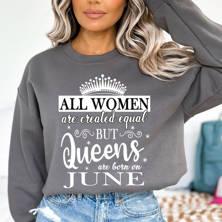 All Women Are Created Equal But Queens are Born On June - Sweatshirt &amp; Hoodie