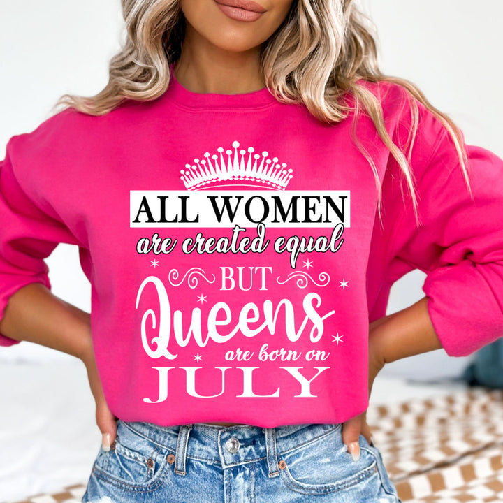 All Women Are Created Equal But Queens are Born On July - Sweatshirt &amp; Hoodie