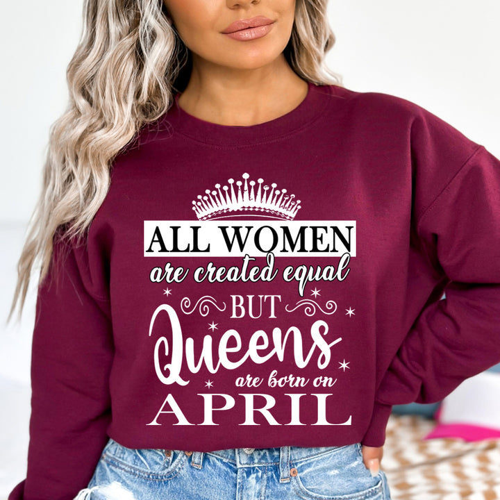 All Women Are Created Equal But Queens are Born On April- Sweatshirt & Hoodie