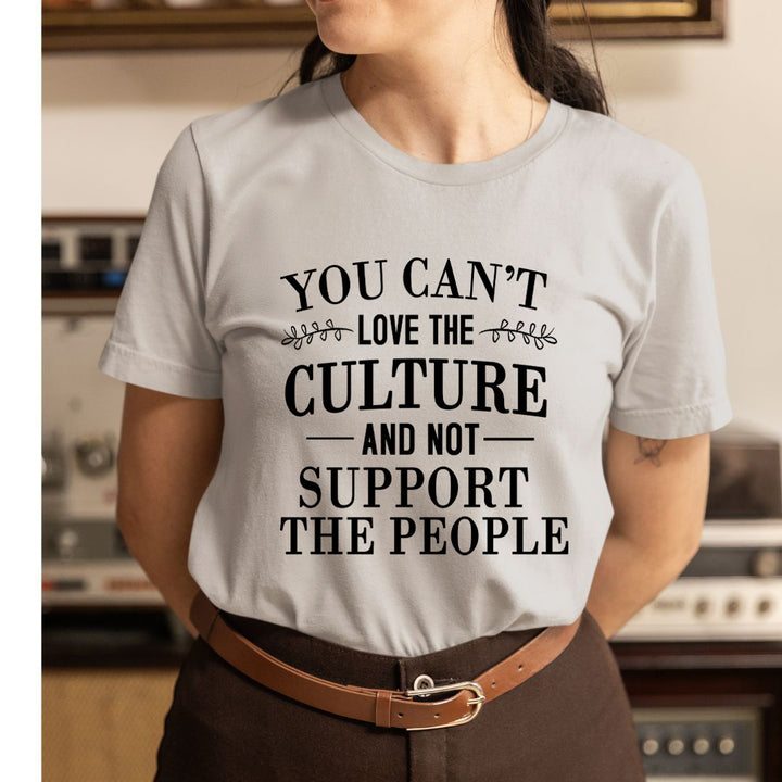 You Can't Love The Culture - Unisex T-Shirt