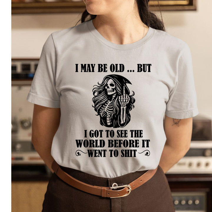 I May Be Old But Got to See The World - T-Shirt