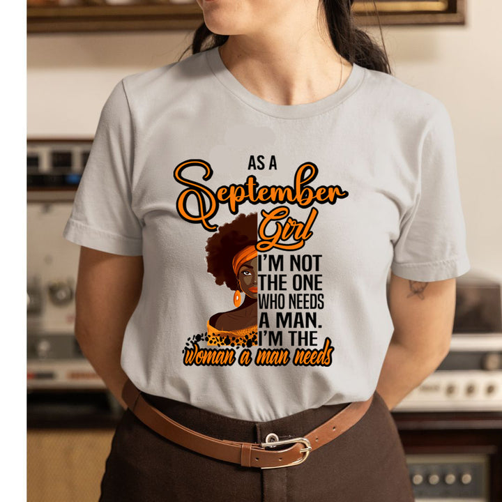 As A September Girl I'm The Woman A Man Needs  - Unisex T-Shirt