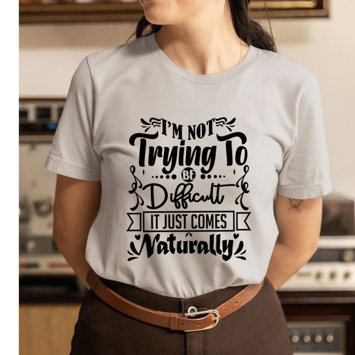 I'm Not Trying To Be Difficult - Unisex T-Shirt