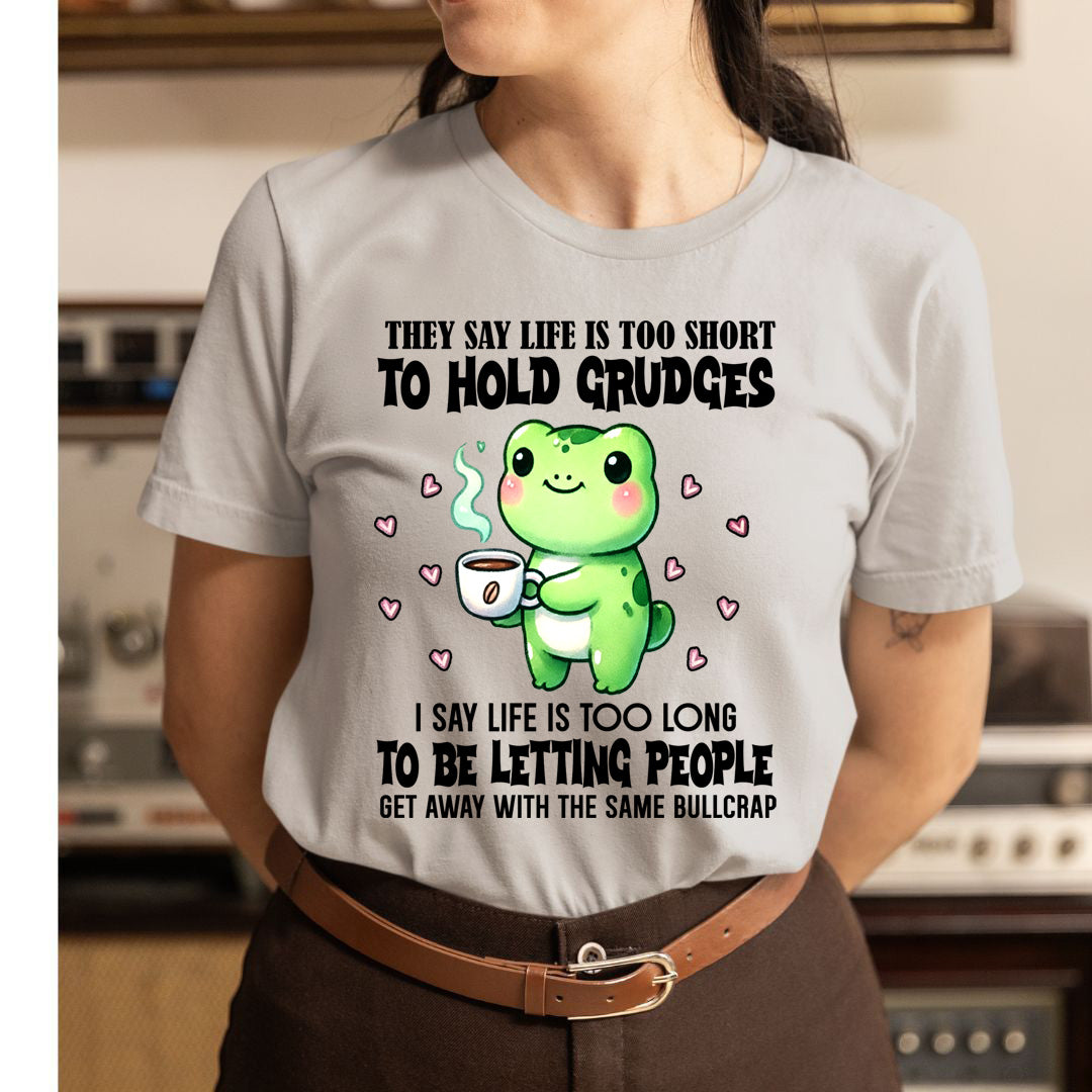 Life Is Too Short To Hold Grudges - T-Shirt