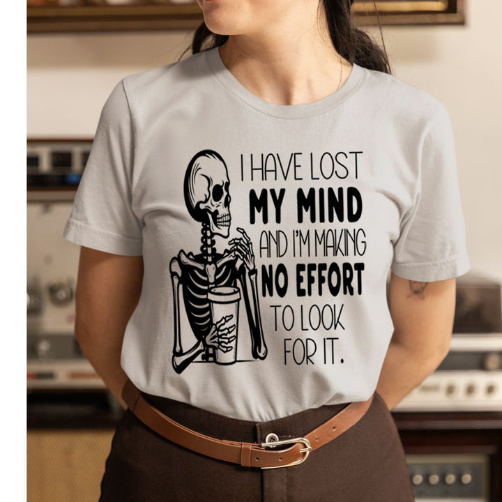 I Have Lost My Mind Making No Effort - Unisex T-Shirt