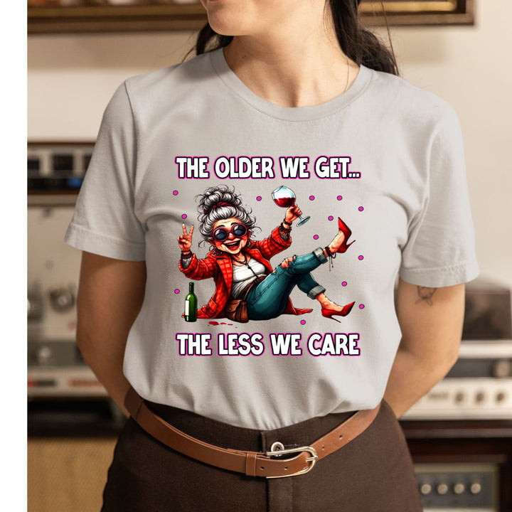 The Older We Get.. The Less We Care  - T-Shirt