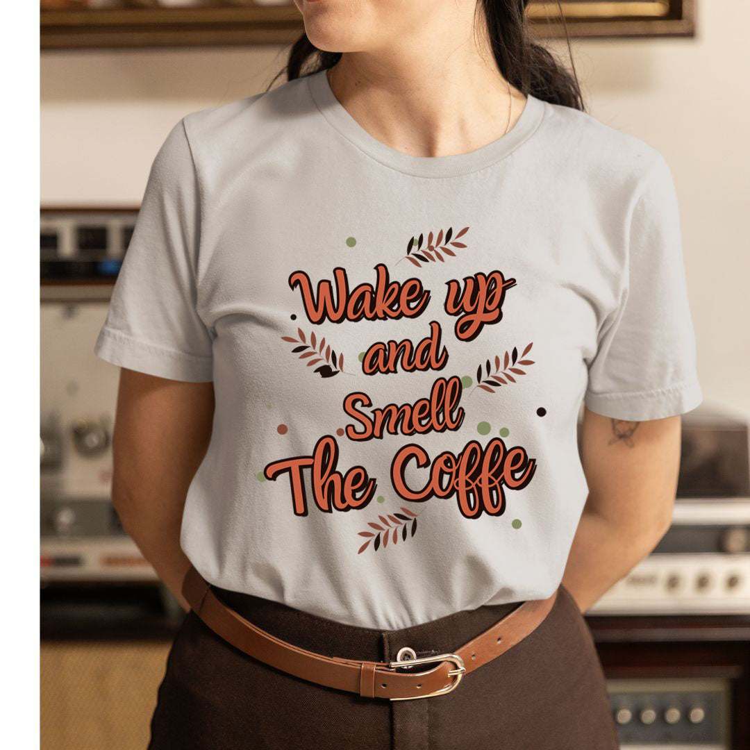 Wake Up And Smell The Coffee  - Unisex T-Shirt