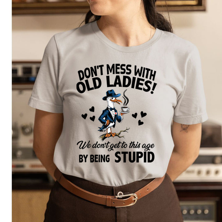 Don't Mess With Old Ladies! By Being Stupid - T-Shirt