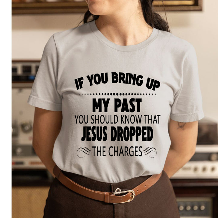 If You Bring Up My Past - Unisex T-Shirt