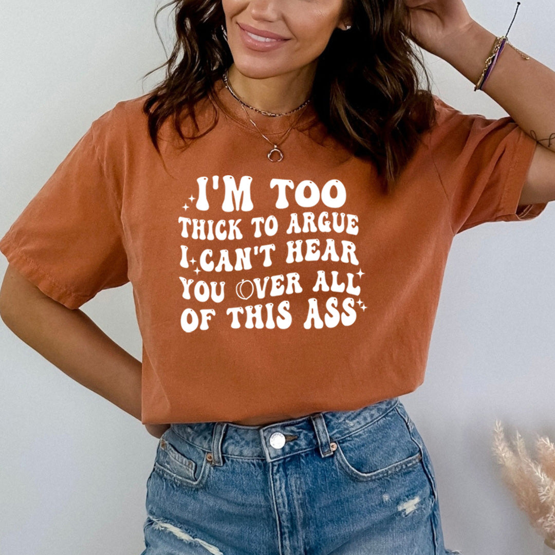 I'm Too Thick To Argue - Bella Canvas