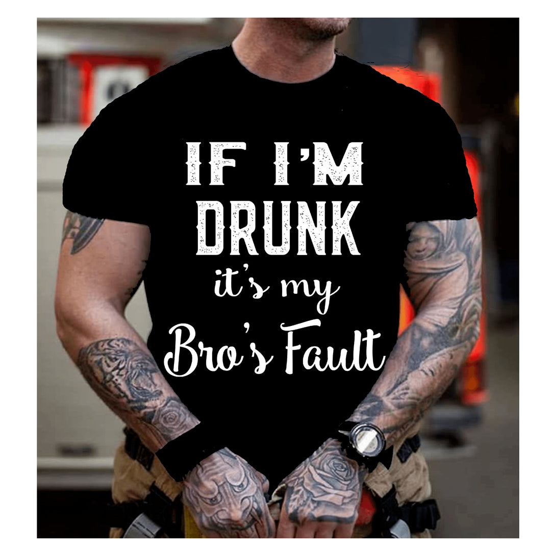 " IF I'M DRUNK ITS MY BRO'S FAULT"... . Mens T Shirt