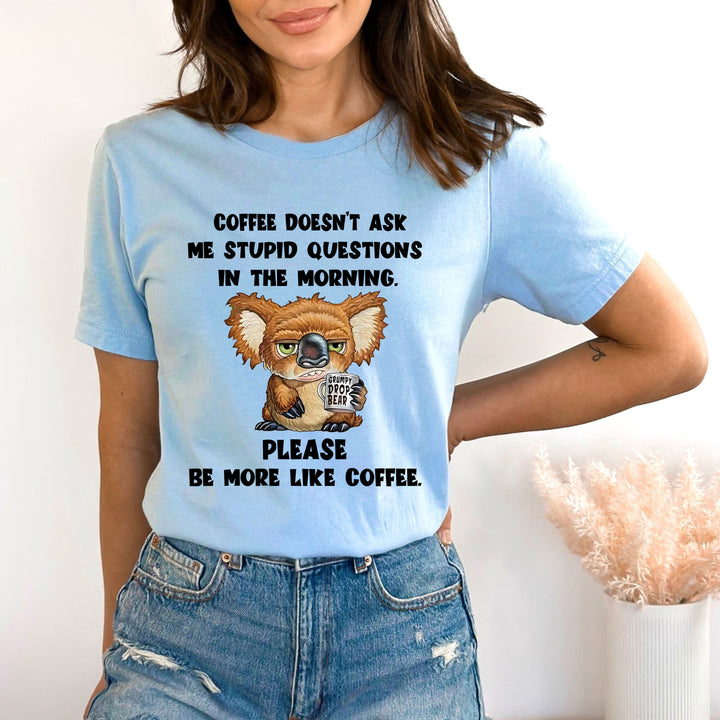 Coffee Doesn't Ask Me Stupid Questions - Bella canvas