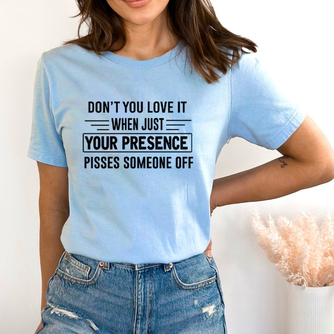 Your Presence Pisses Someone Off - Bella Canvas