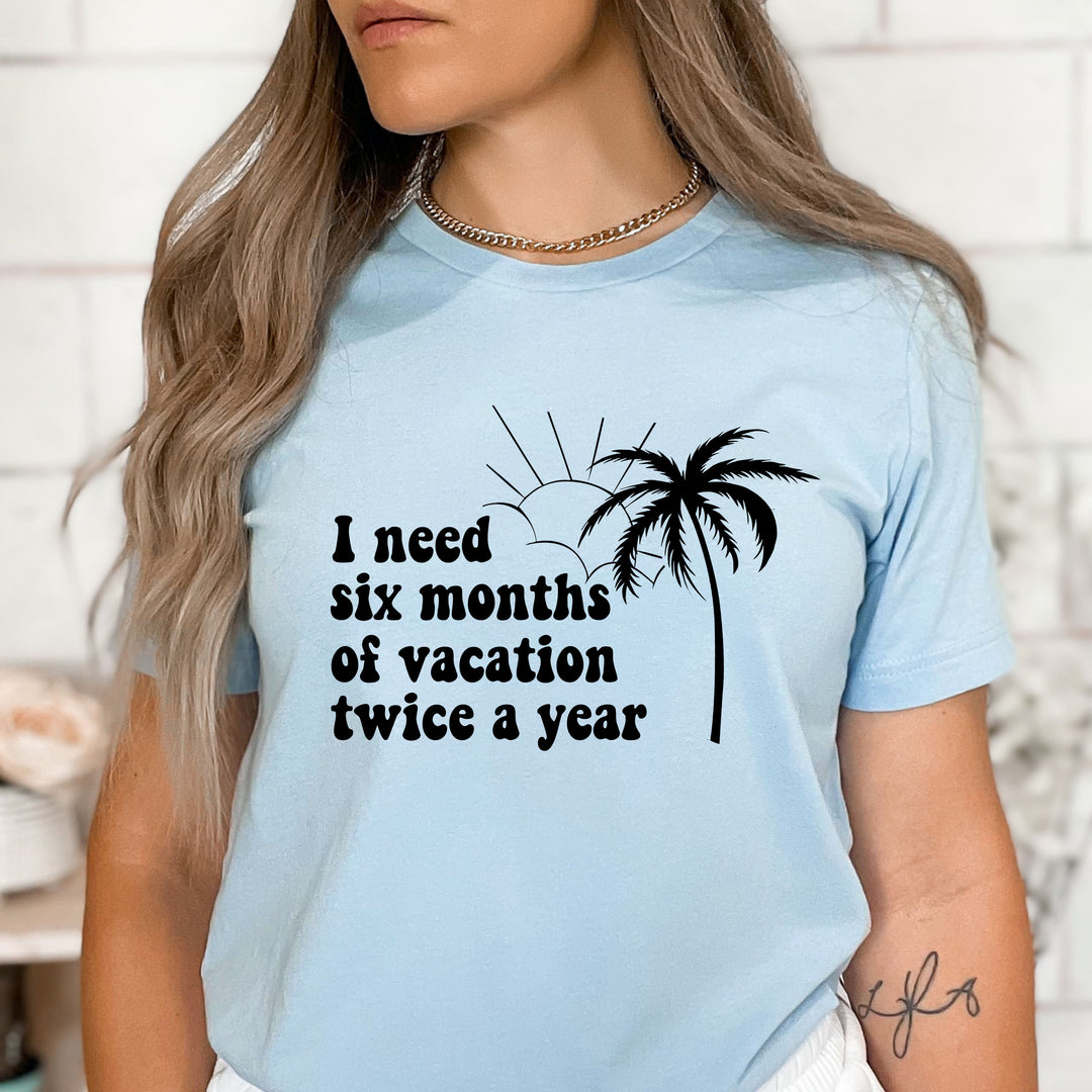 I Need Six Months Of Vacation - Bella canvas