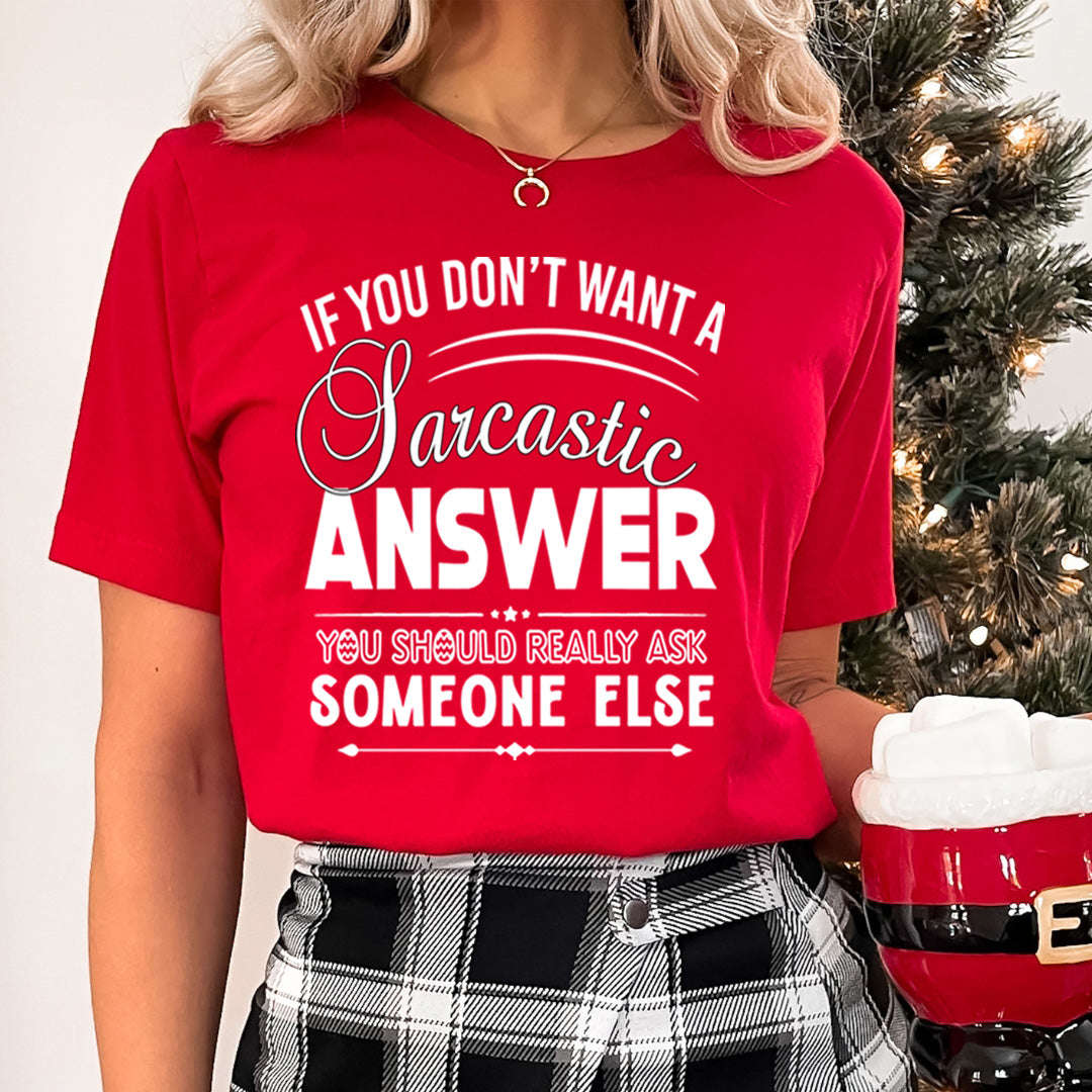 Don't Want A Sarcastic Answer- Unisex T-Shirt