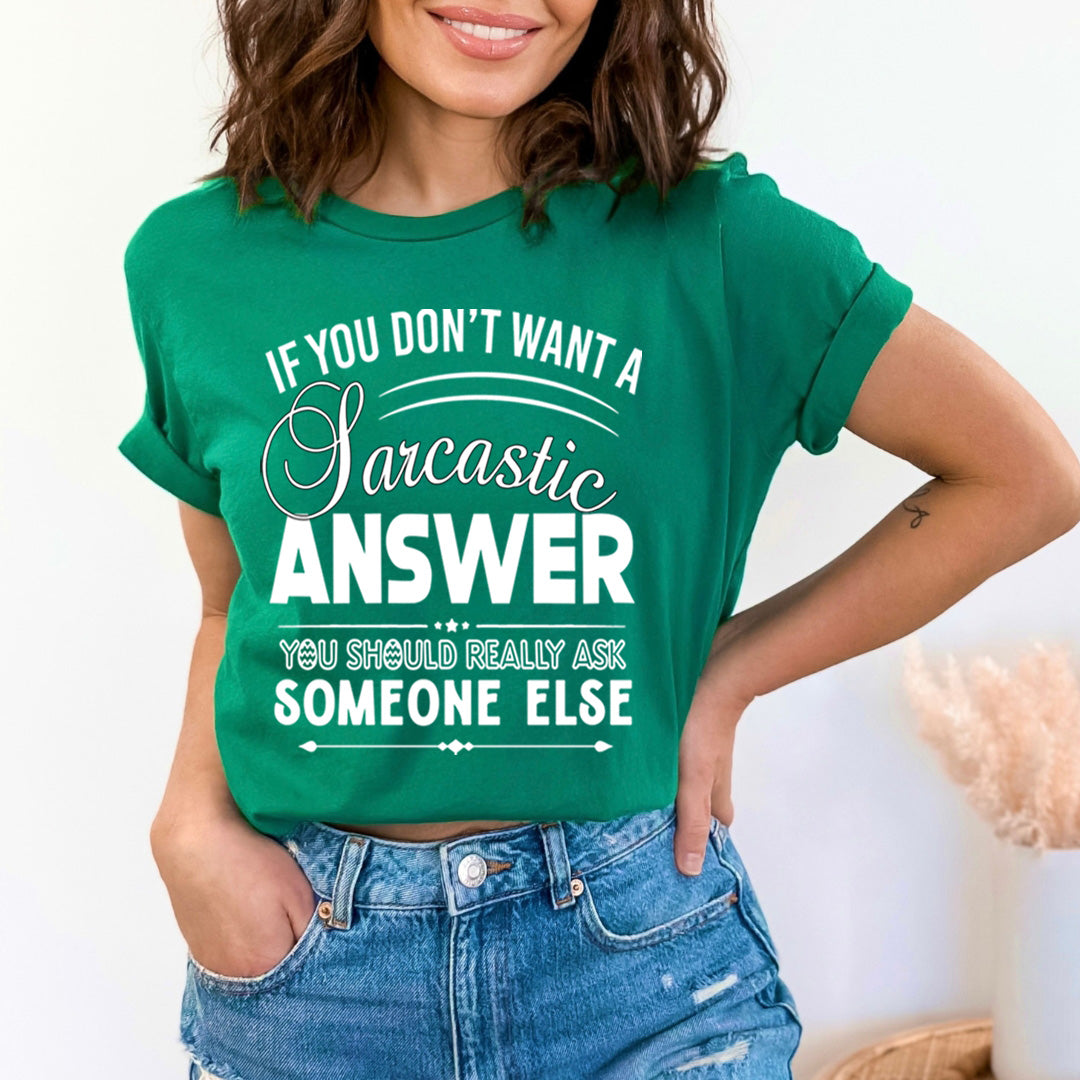 Don't Want A Sarcastic Answer- Unisex T-Shirt