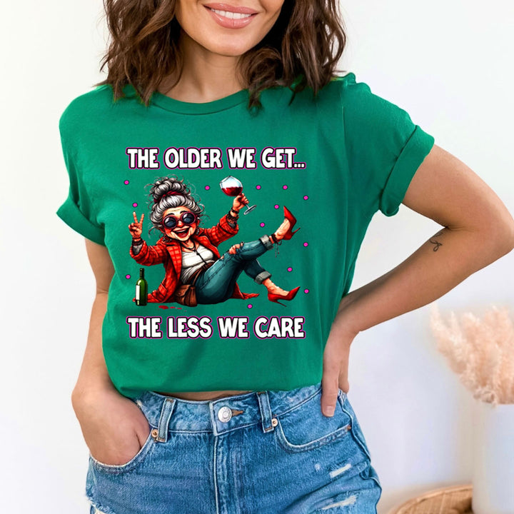 The Older We Get.. The Less We Care  - T-Shirt