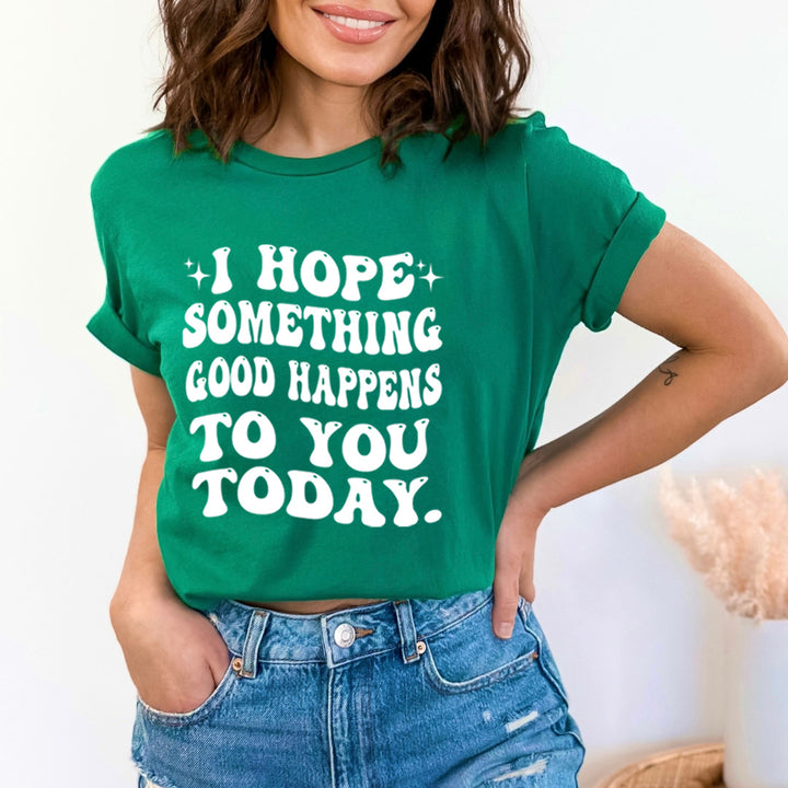 I Hope Something Good Happens - Bella Canvas