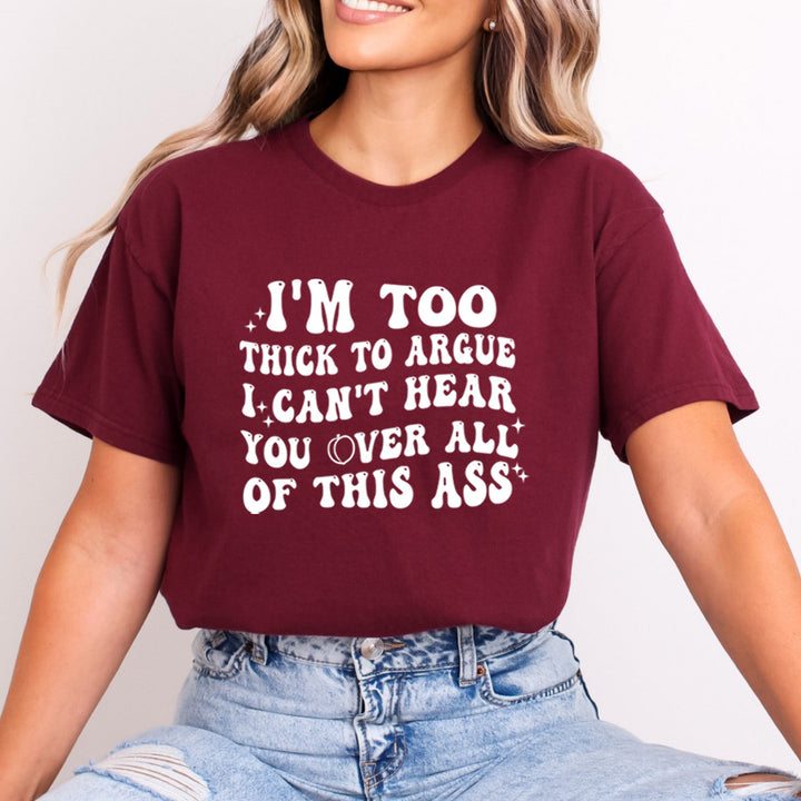 I'm Too Thick To Argue - Bella Canvas