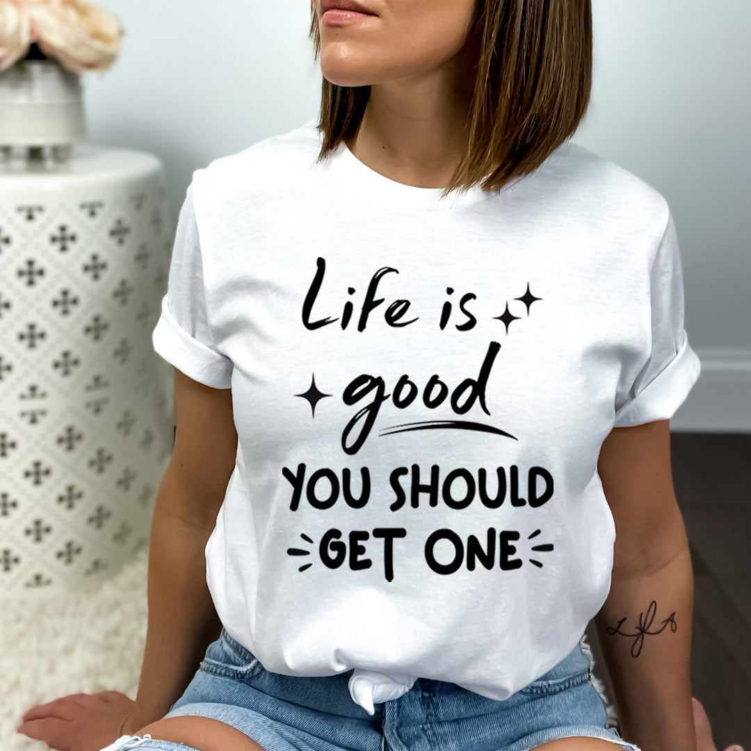 Life Is Good You Should Get One - Bella Canvas