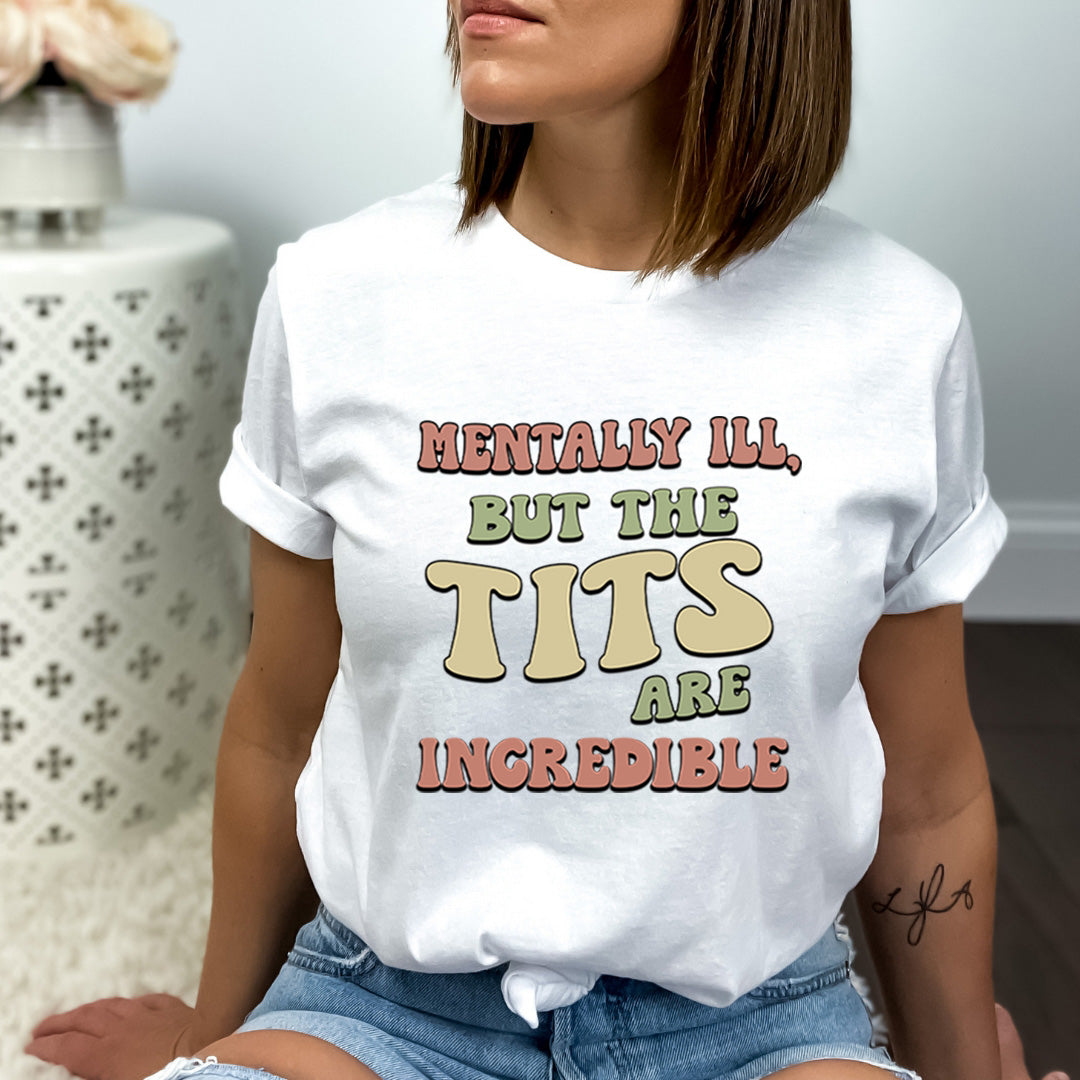 Mentally ILL But The Tits Are Incredible - Bella Canvas