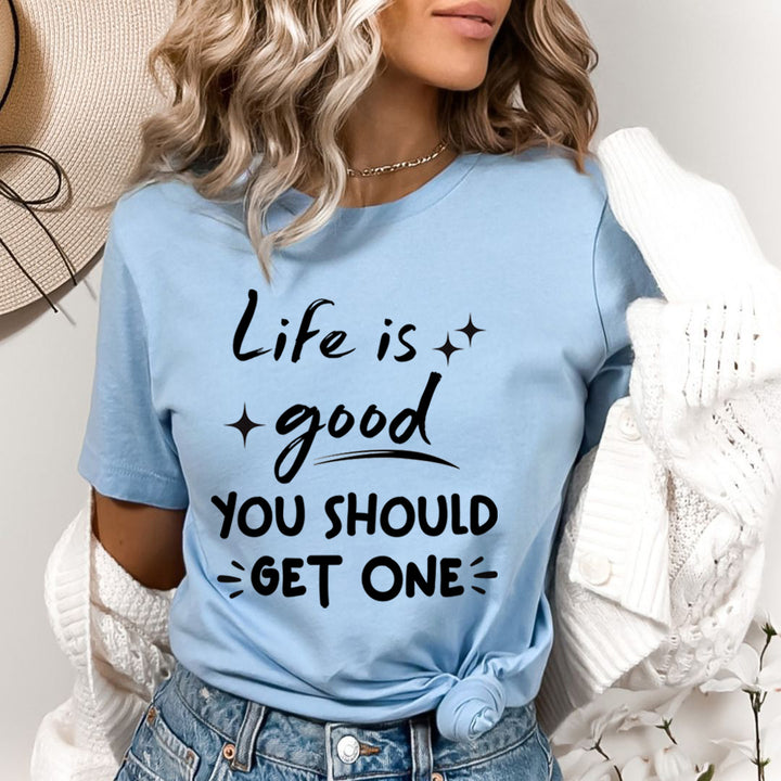 Life Is Good You Should Get One - Bella Canvas