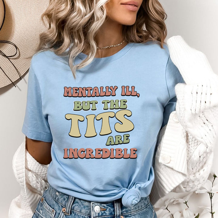 Mentally ILL But The Tits Are Incredible - Bella Canvas