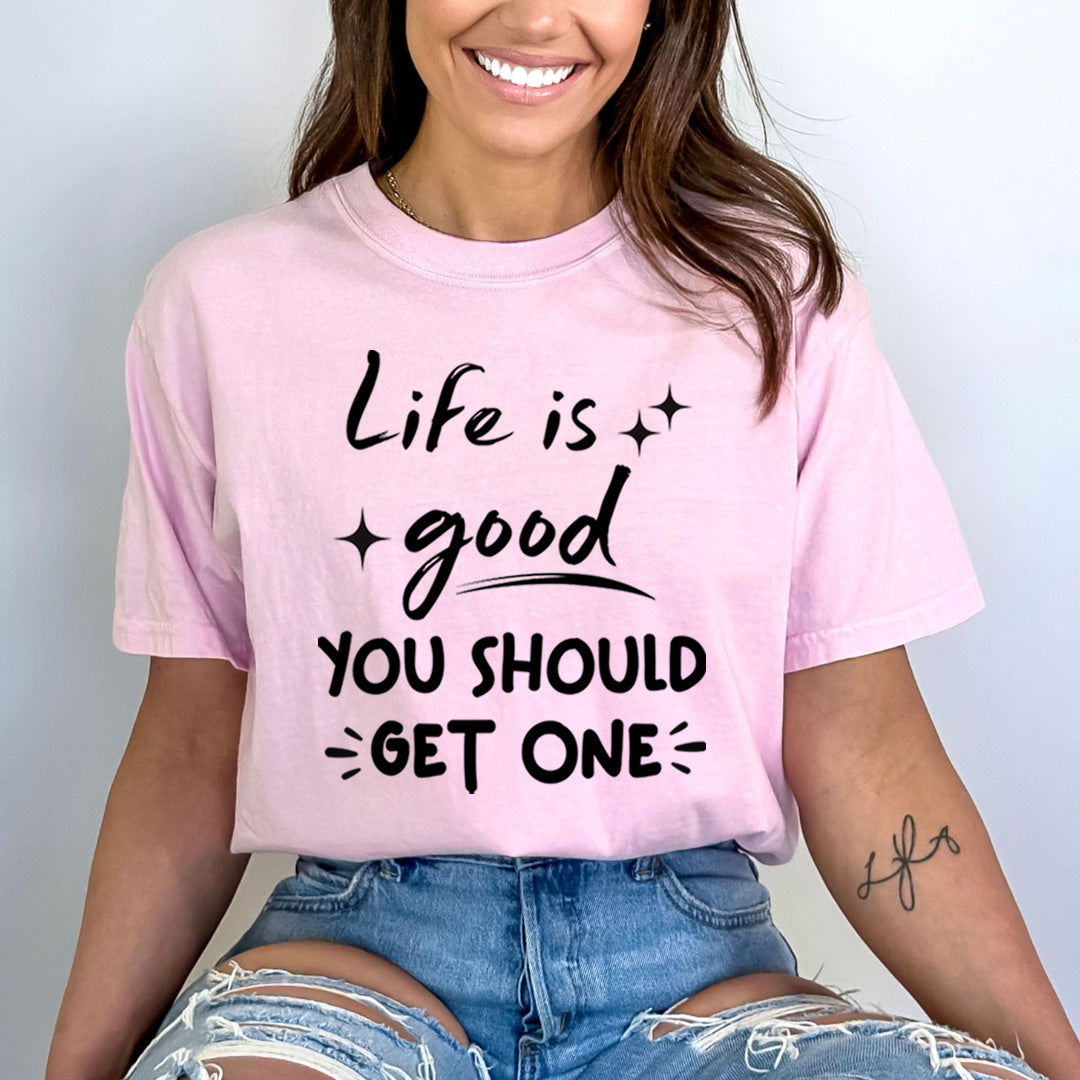 Life Is Good You Should Get One - Bella Canvas