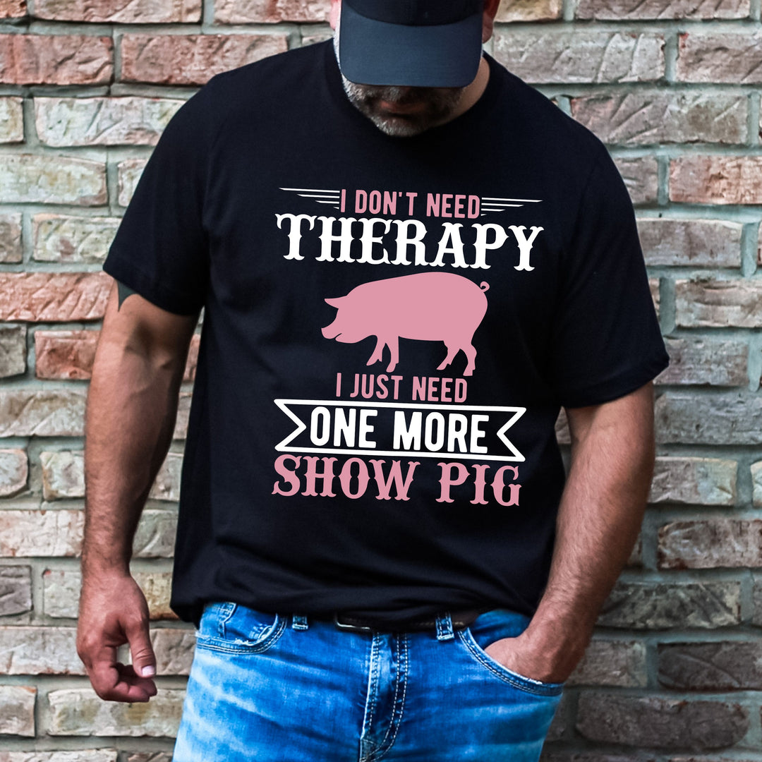 I JUST NEED ONE MORE SHOW PIG.-UNISEX TEE