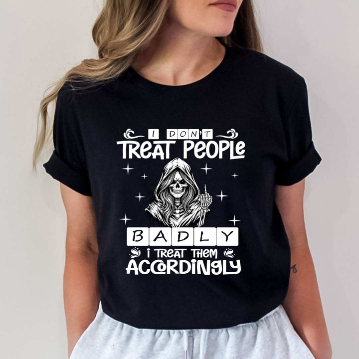 I Don't Treat People Badly - Unisex T-Shirt