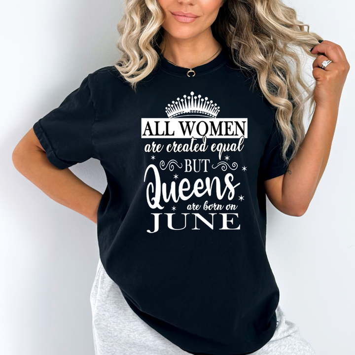 All Women Are Created Equal But Queens are Born On June - Unisex T-Shirt