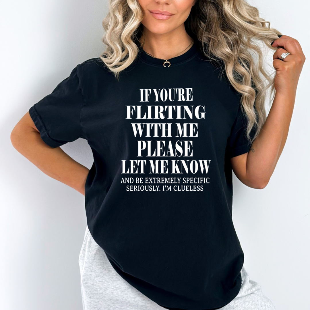 If You Flirting Me Let Me Know - Unisex T-Shirt