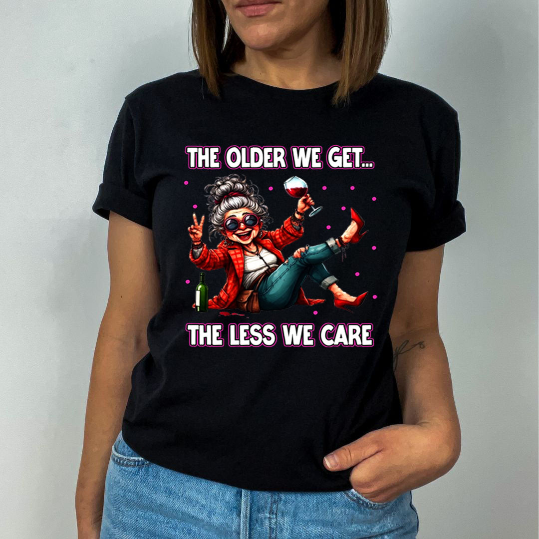 The Older We Get.. The Less We Care  - T-Shirt