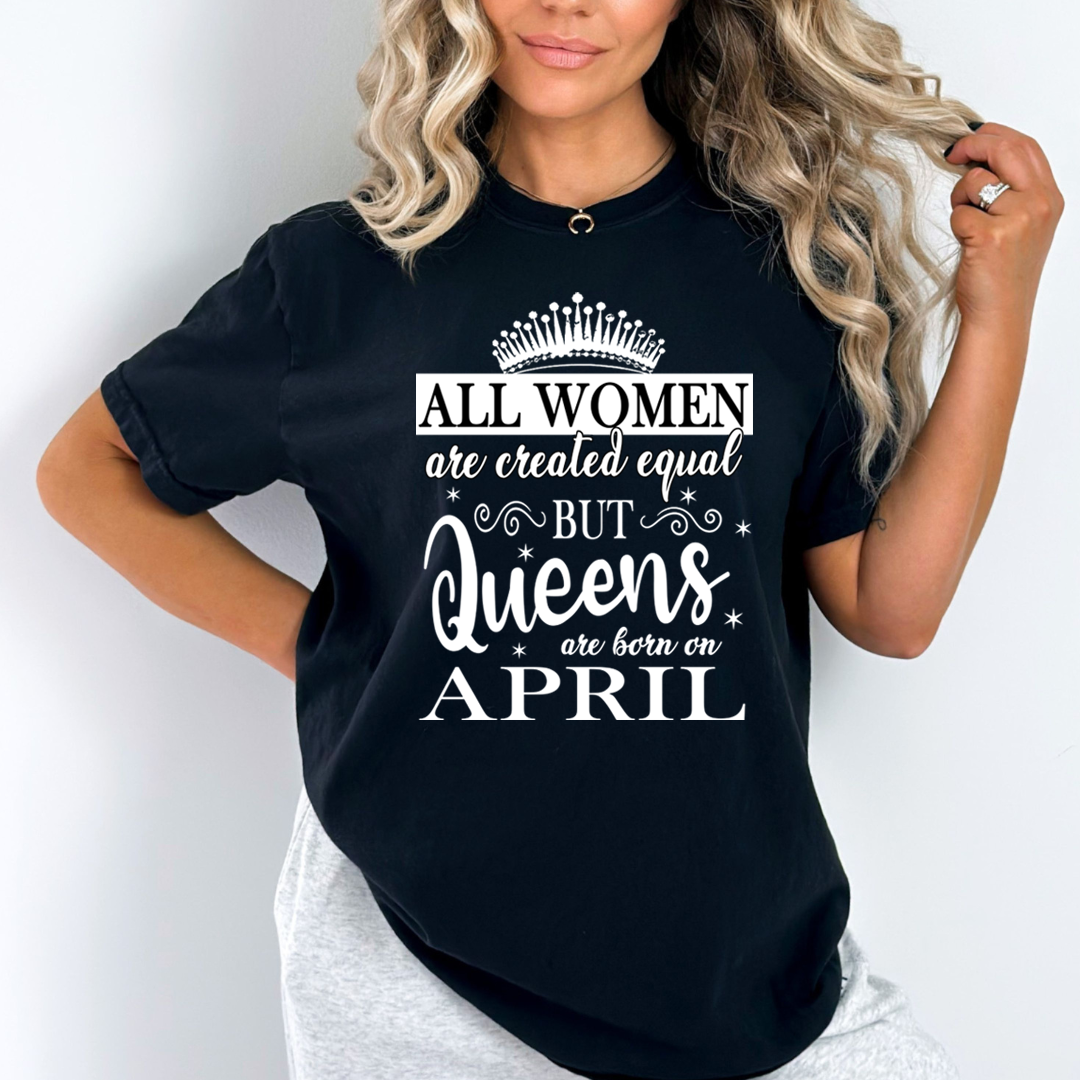 All Women Are Created Equal But Queens are Born On April - Unisex T-Shirt