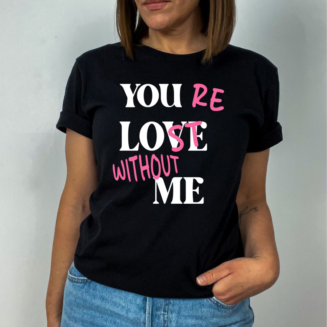 You Re Lost Without Me - Unisex T-Shirt