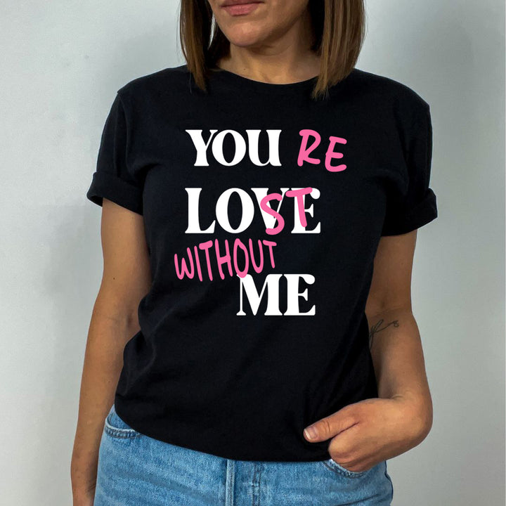 You Re Lost Without Me - Unisex T-Shirt