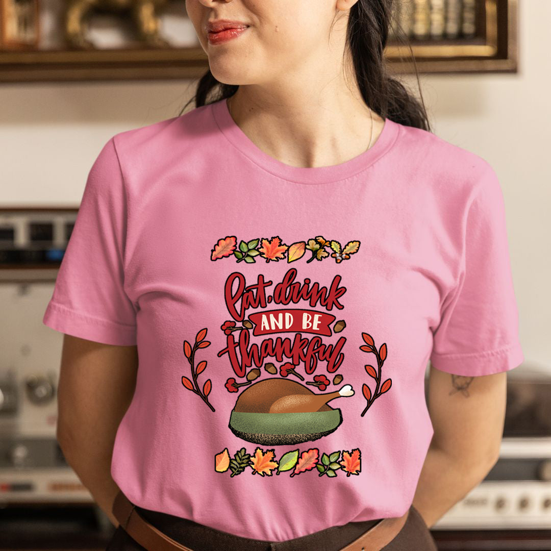 Eat, Drink And Be Thankful - Unisex T-Shirt