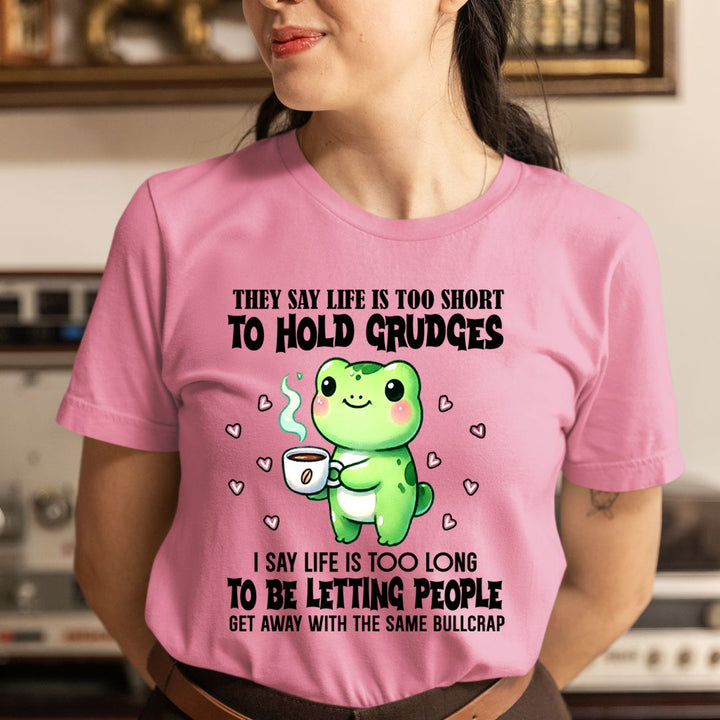 Life Is Too Short To Hold Grudges - T-Shirt